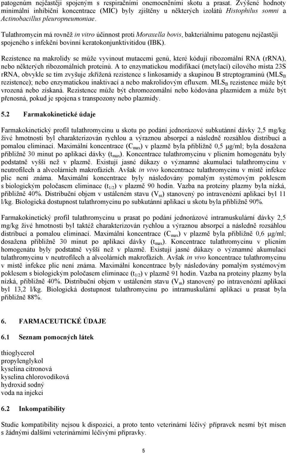 Tulathromycin má rovněž in vitro účinnost proti Moraxella bovis, bakteriálnímu patogenu nejčastěji spojeného s infekční bovinní keratokonjunktivitidou (IBK).