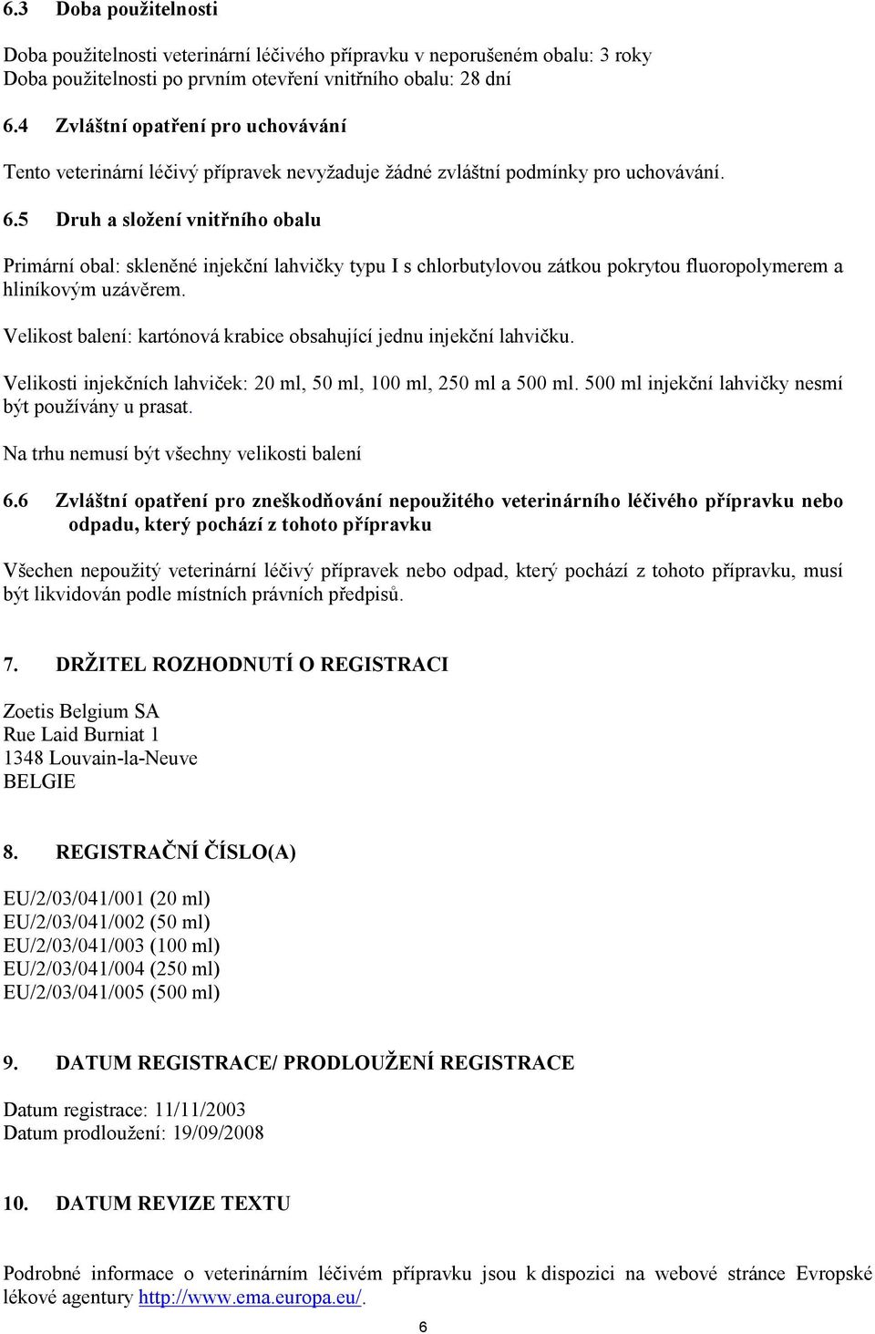 5 Druh a složení vnitřního obalu Primární obal: skleněné injekční lahvičky typu I s chlorbutylovou zátkou pokrytou fluoropolymerem a hliníkovým uzávěrem.