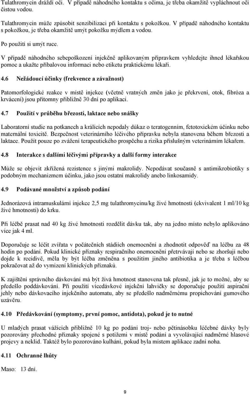 V případě náhodného sebepoškození injekčně aplikovaným přípravkem vyhledejte ihned lékařskou pomoc a ukažte příbalovou informaci nebo etiketu praktickému lékaři. 4.