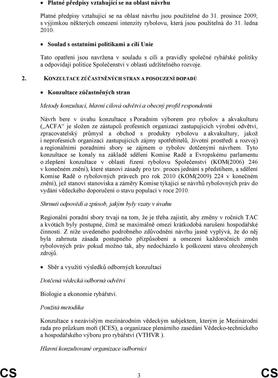 Soulad s ostatními politikami a cíli Unie Tato opatření jsou navržena v souladu s cíli a pravidly společné rybářské politiky a odpovídají politice Společenství v oblasti udržitelného rozvoje. 2.