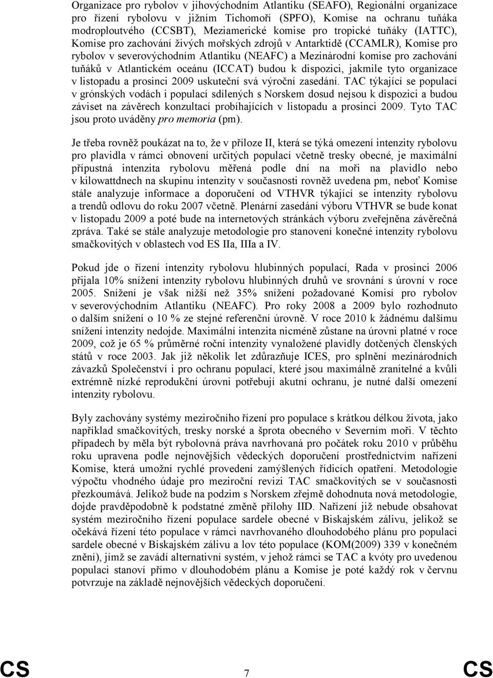 Atlantickém oceánu (ICCAT) budou k dispozici, jakmile tyto organizace v listopadu a prosinci 2009 uskuteční svá výroční zasedání.