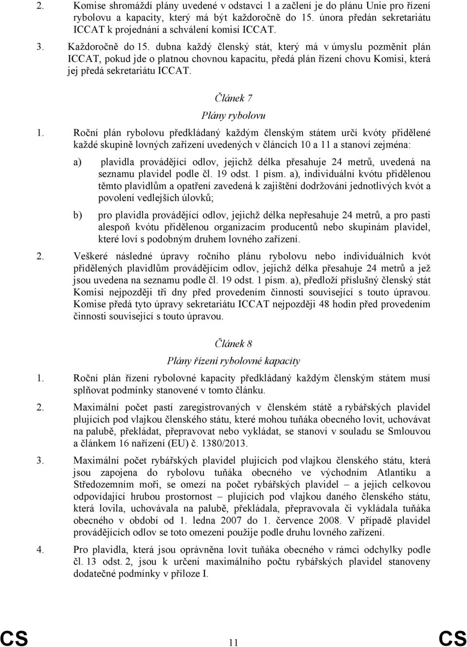 dubna každý členský stát, který má v úmyslu pozměnit plán ICCAT, pokud jde o platnou chovnou kapacitu, předá plán řízení chovu Komisi, která jej předá sekretariátu ICCAT. Článek 7 Plány rybolovu 1.