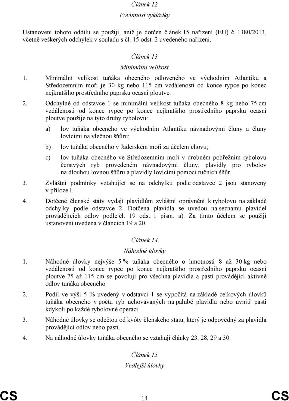 Minimální velikost tuňáka obecného odloveného ve východním Atlantiku a Středozemním moři je 30 kg nebo 115 cm vzdálenosti od konce rypce po konec nejkratšího prostředního paprsku ocasní ploutve. 2.