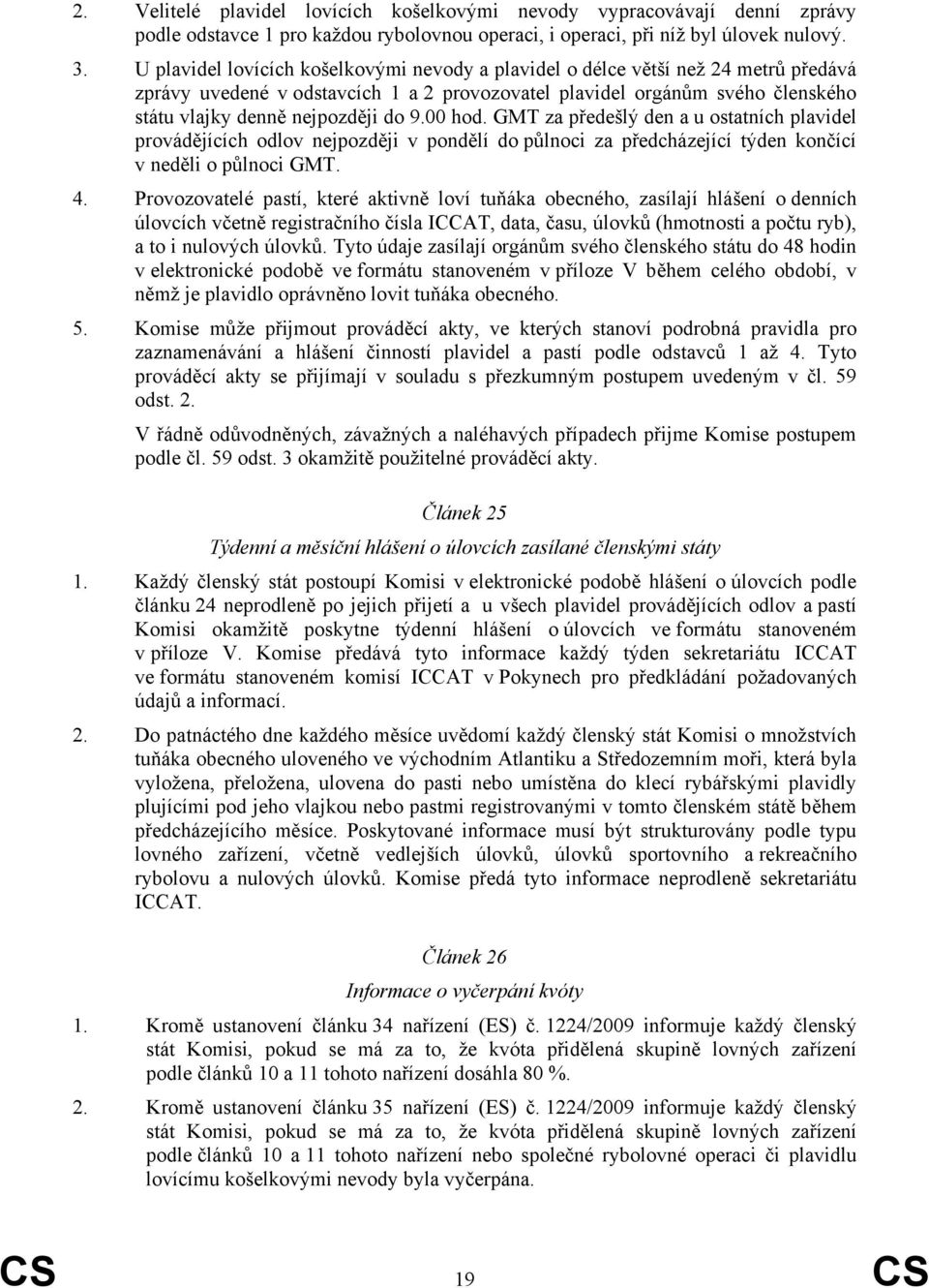 00 hod. GMT za předešlý den a u ostatních plavidel provádějících odlov nejpozději v pondělí do půlnoci za předcházející týden končící v neděli o půlnoci GMT. 4.