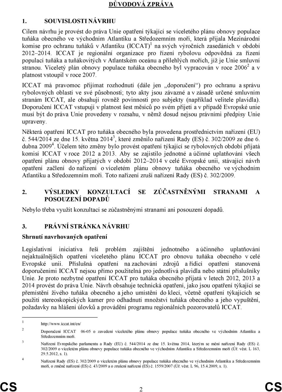 komise pro ochranu tuňáků v Atlantiku (ICCAT) 1 na svých výročních zasedáních v období 2012 2014.