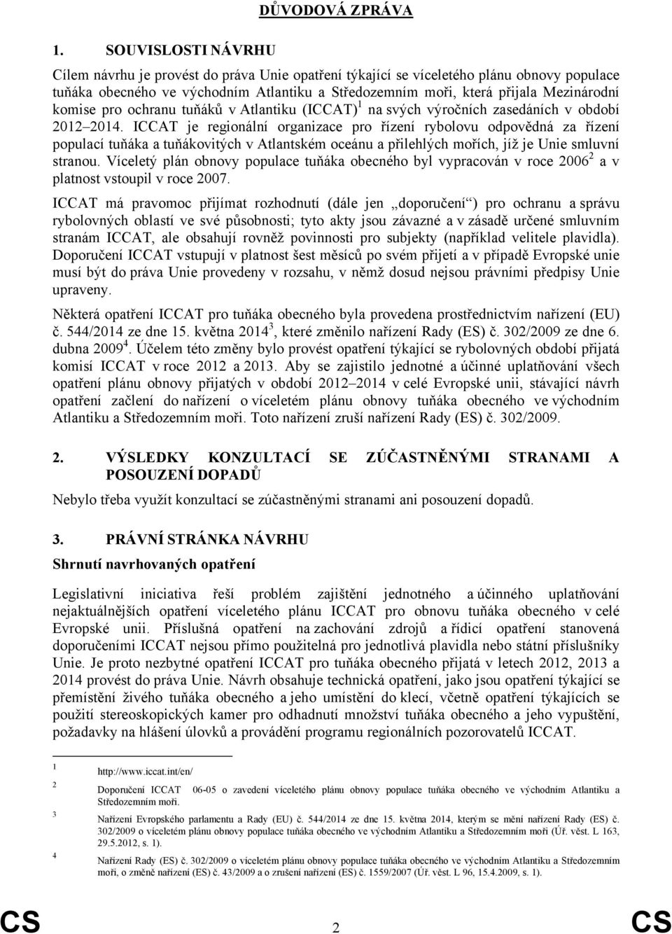 komise pro ochranu tuňáků v Atlantiku (ICCAT) 1 na svých výročních zasedáních v období 2012 2014.