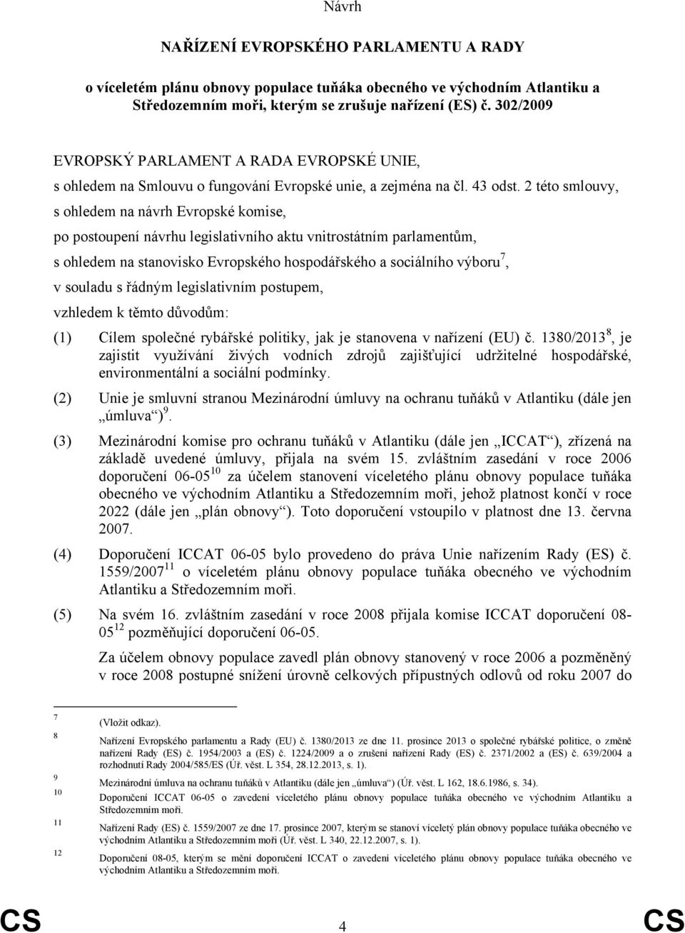 2 této smlouvy, s ohledem na návrh Evropské komise, po postoupení návrhu legislativního aktu vnitrostátním parlamentům, s ohledem na stanovisko Evropského hospodářského a sociálního výboru 7, v