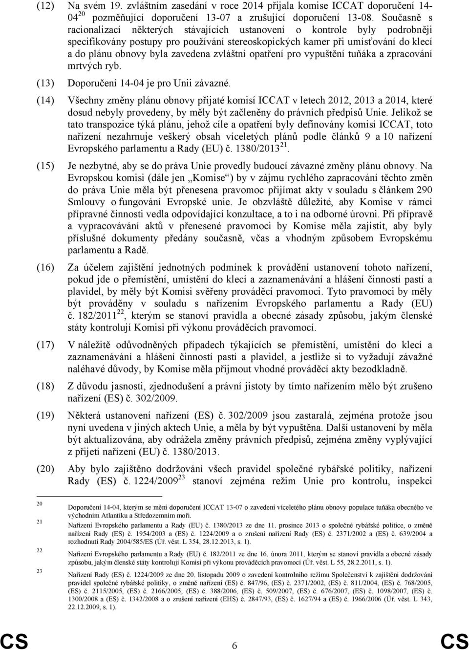 zvláštní opatření pro vypuštění tuňáka a zpracování mrtvých ryb. (13) Doporučení 14-04 je pro Unii závazné.