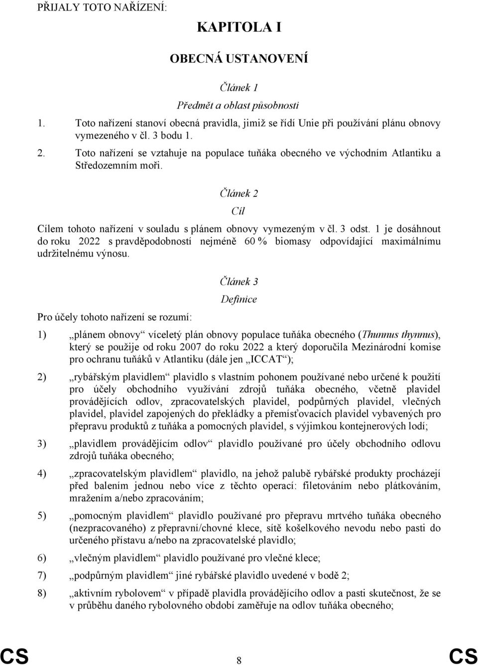 1 je dosáhnout do roku 2022 s pravděpodobností nejméně 60 % biomasy odpovídající maximálnímu udržitelnému výnosu.