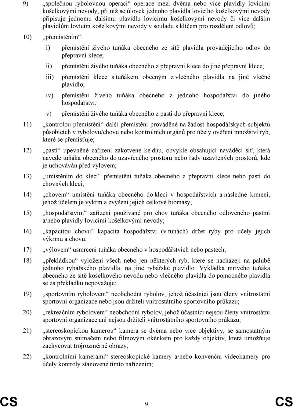 provádějícího odlov do přepravní klece; ii) přemístění živého tuňáka obecného z přepravní klece do jiné přepravní klece; iii) přemístění klece s tuňákem obecným z vlečného plavidla na jiné vlečné