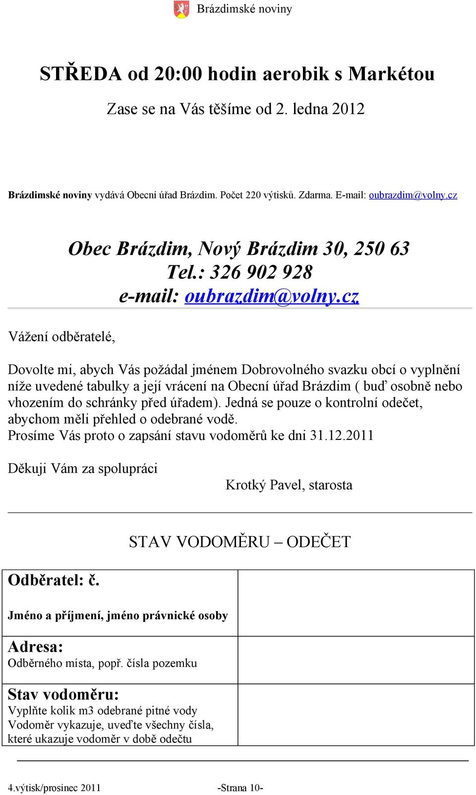 cz Vážení odběratelé, Dovolte mi, abych Vás požádal jménem Dobrovolného svazku obcí o vyplnění níže uvedené tabulky a její vrácení na Obecní úřad Brázdim ( buď osobně nebo vhozením do schránky před