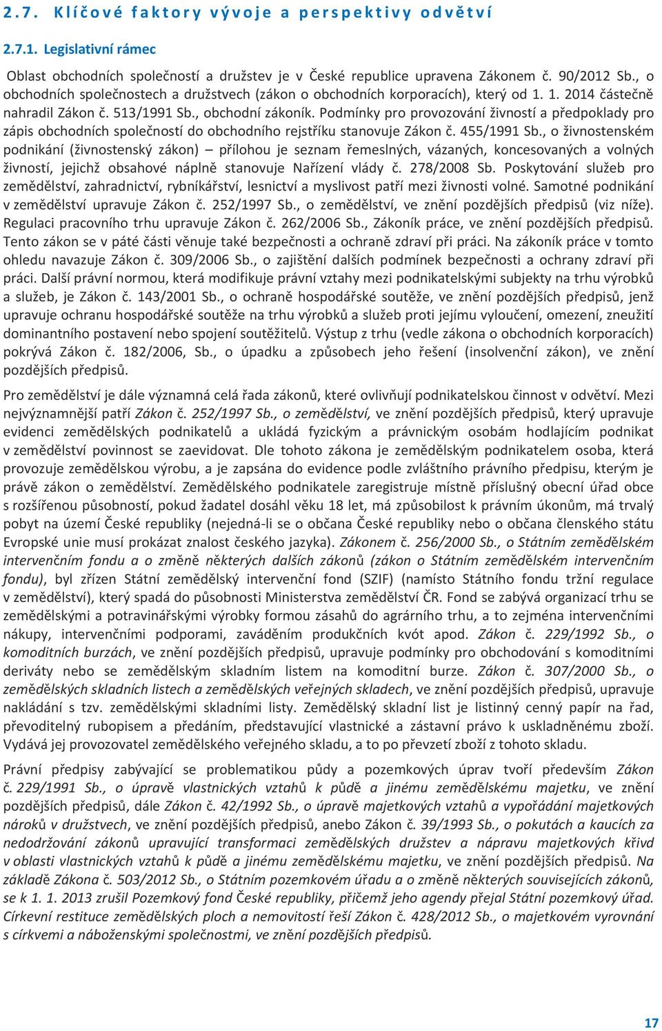 Podmínky pro provozování živností a předpoklady pro zápis obchodních společností do obchodního rejstříku stanovuje Zákon č. 455/1991 Sb.