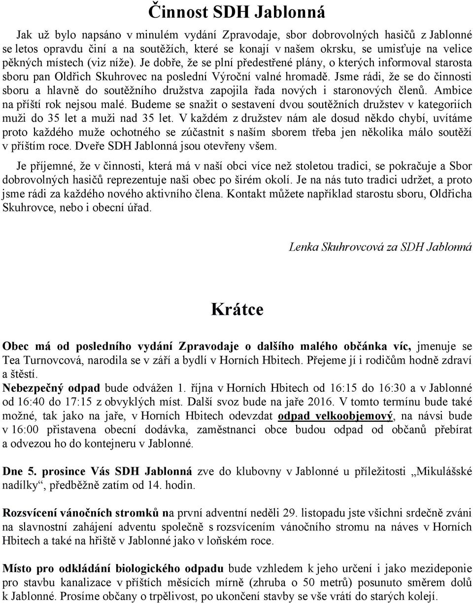 Jsme rádi, že se do činnosti sboru a hlavně do soutěžního družstva zapojila řada nových i staronových členů. Ambice na příští rok nejsou malé.