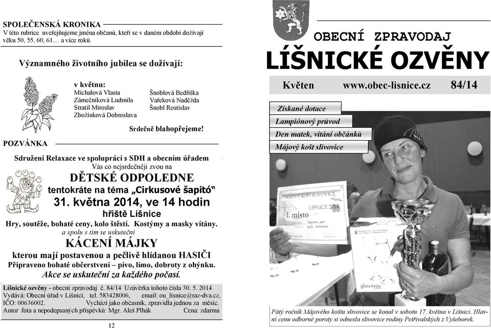 úřadem Líšnické ozvěny - obecní zpravodaj č. 84/14 Uzávěrka tohoto čísla 30. 5. 2014 Vydává: Obecní úřad v Líšnici, tel. 583428006, email: ou_lisnice@raz-dva.cz, IČO: 00636002.