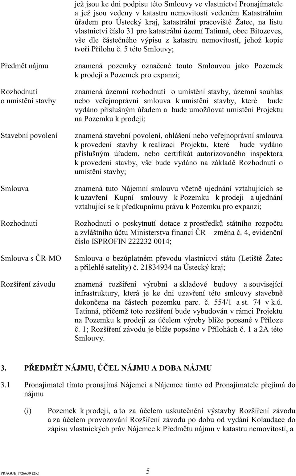 5 této Smlouvy; Pedmt nájmu Rozhodnutí o umístní stavby Stavební povolení Smlouva Rozhodnutí Smlouva s R-MO Rozšíení závodu znamená pozemky oznaené touto Smlouvou jako Pozemek k prodeji a Pozemek pro