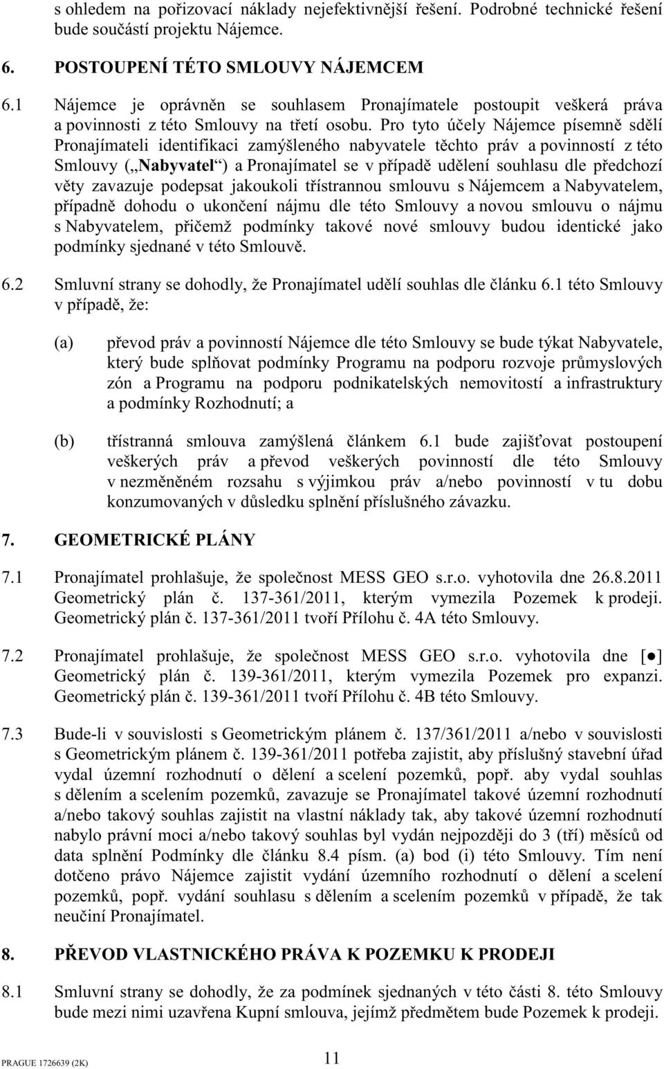 Pro tyto úely Nájemce písemn sdlí Pronajímateli identifikaci zamýšleného nabyvatele tchto práv a povinností z této Smlouvy ( Nabyvatel ) a Pronajímatel se v pípad udlení souhlasu dle pedchozí vty