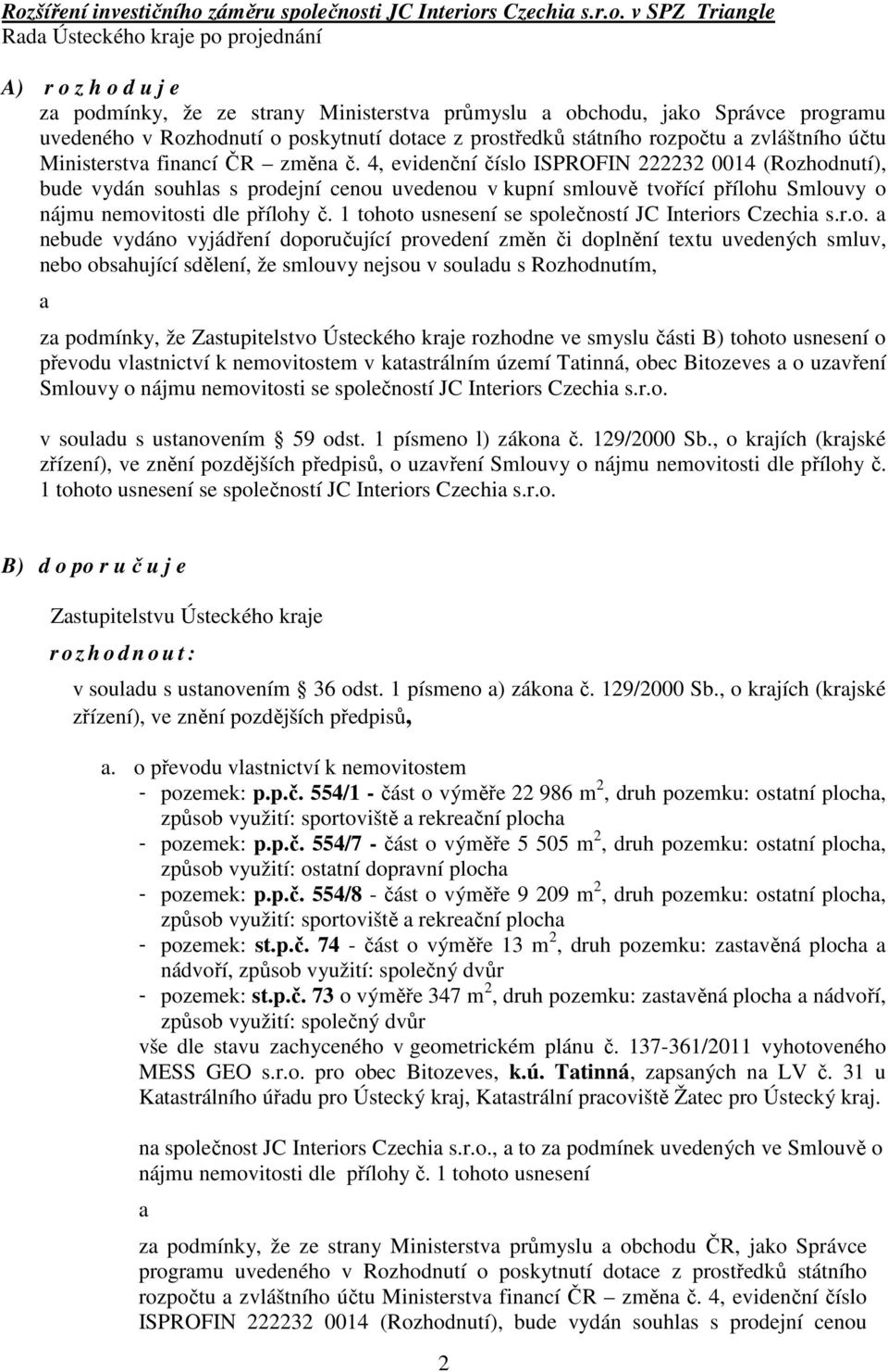 4, evidenční číslo ISPROFIN 222232 0014 (Rozhodnutí), bude vydán souhlas s prodejní cenou uvedenou v kupní smlouvě tvořící přílohu Smlouvy o nájmu nemovitosti dle přílohy č.