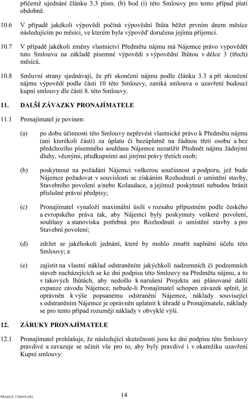 7 V pípad jakékoli zmny vlastnictví Pedmtu nájmu má Nájemce právo vypovdt tuto Smlouvu na základ písemné výpovdi s výpovdní lhtou v délce 3 (tech) msíc. 10.