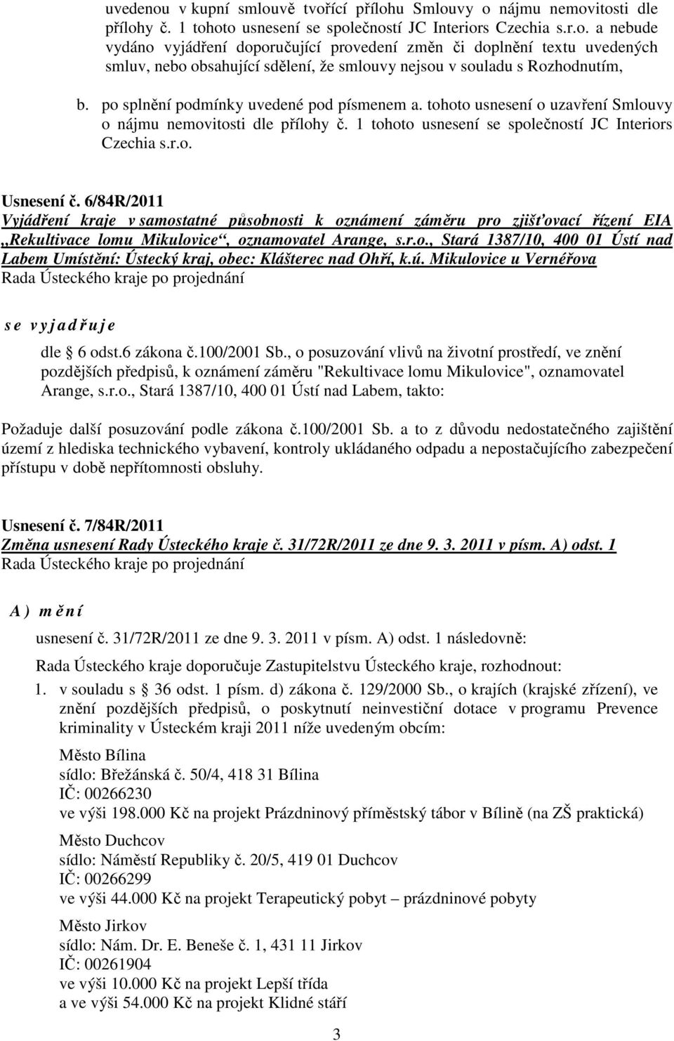 6/84R/2011 Vyjádření kraje v samostatné působnosti k oznámení záměru pro zjišťovací řízení EIA Rekultivace lomu Mikulovice, oznamovatel Arange, s.r.o., Stará 1387/10, 400 01 Ústí nad Labem Umístění: Ústecký kraj, obec: Klášterec nad Ohří, k.