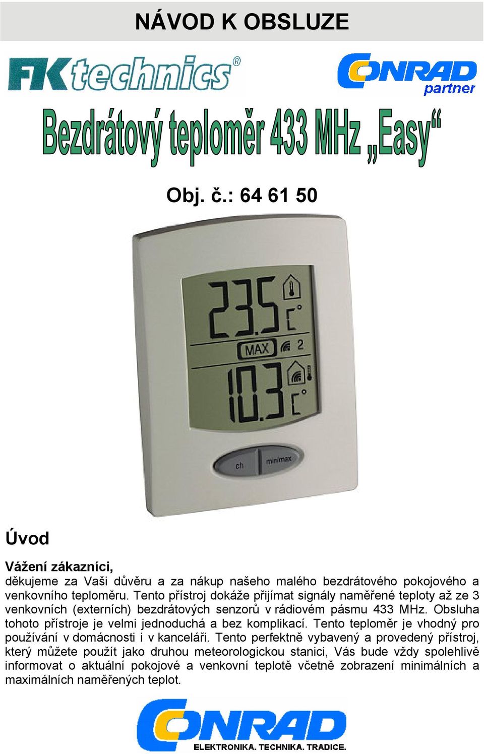 Obsluha tohoto přístroje je velmi jednoduchá a bez komplikací. Tento teploměr je vhodný pro používání v domácnosti i v kanceláři.