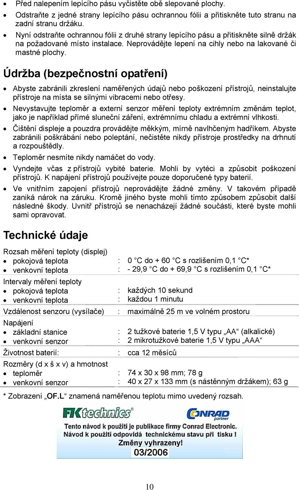 Údržba (bezpečnostní opatření) Abyste zabránili zkreslení naměřených údajů nebo poškození přístrojů, neinstalujte přístroje na místa se silnými vibracemi nebo otřesy.
