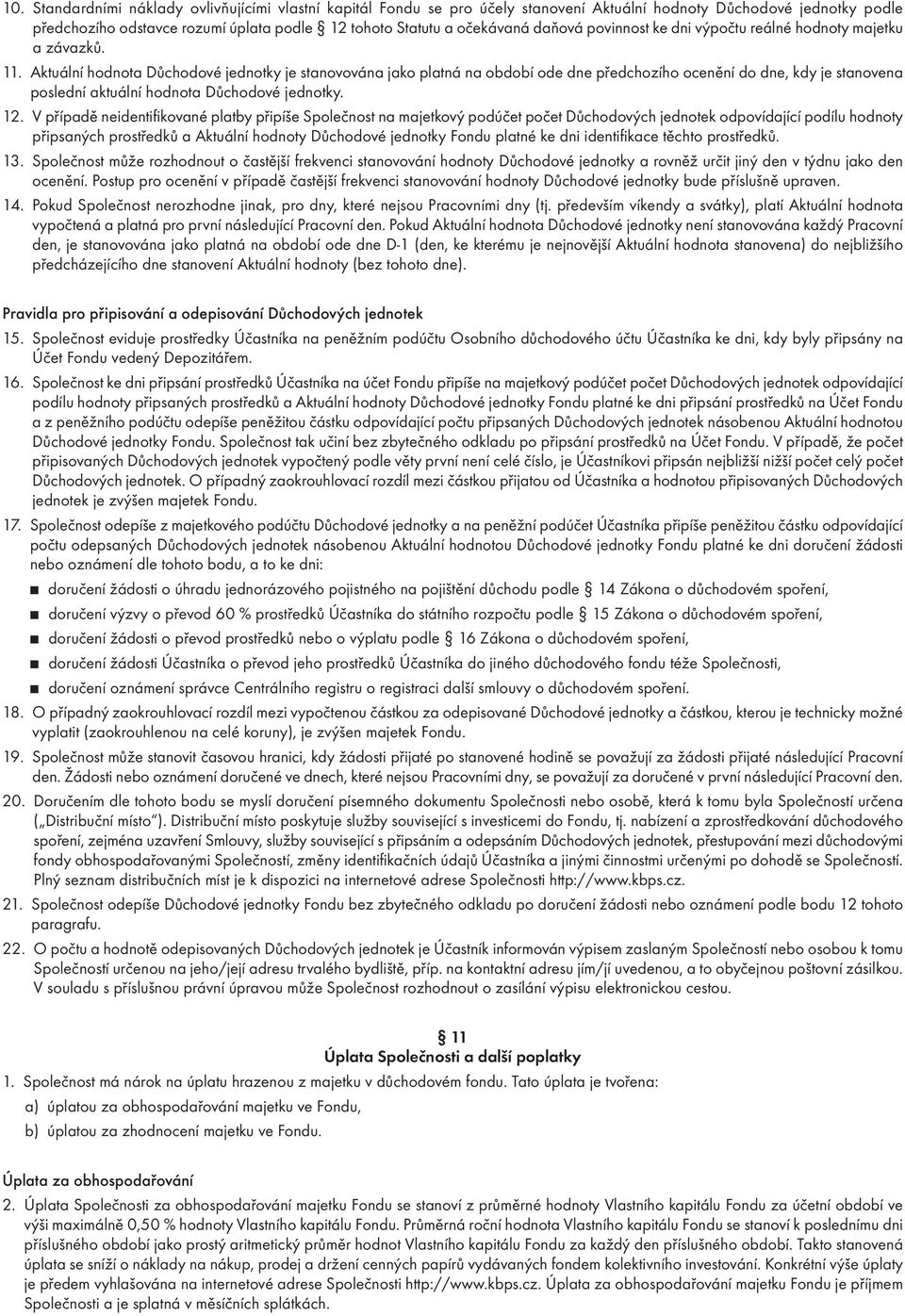 Aktuální hodnota Důchodové jednotky je stanovována jako platná na období ode dne předchozího ocenění do dne, kdy je stanovena poslední aktuální hodnota Důchodové jednotky. 12.