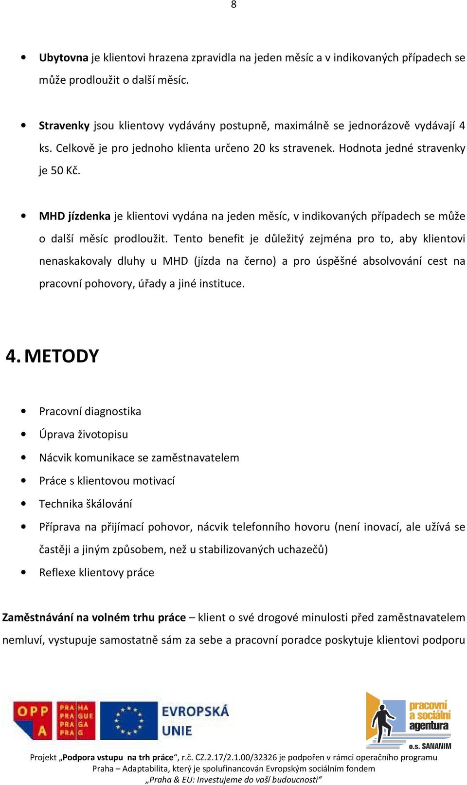 MHD jízdenka je klientovi vydána na jeden měsíc, v indikovaných případech se může o další měsíc prodloužit.