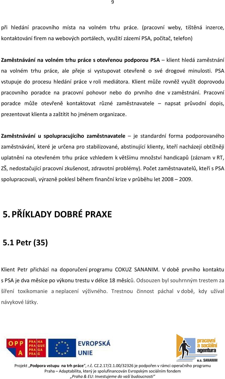 volném trhu práce, ale přeje si vystupovat otevřeně o své drogové minulosti. PSA vstupuje do procesu hledání práce v roli mediátora.