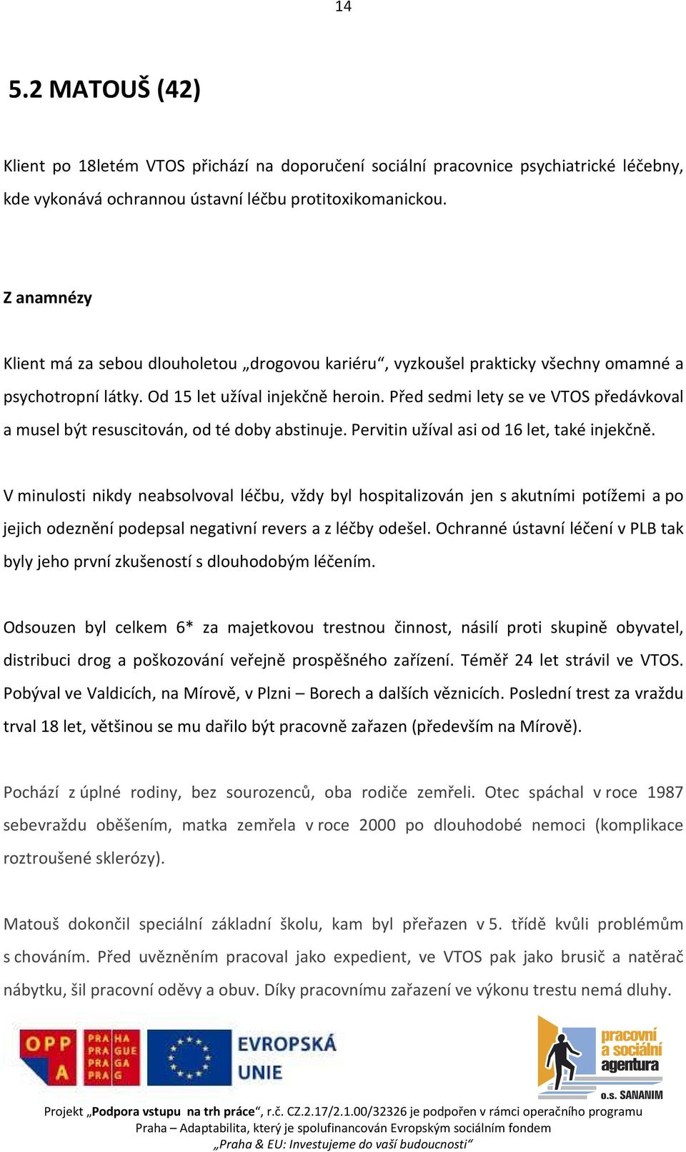 Před sedmi lety se ve VTOS předávkoval a musel být resuscitován, od té doby abstinuje. Pervitin užíval asi od 16 let, také injekčně.