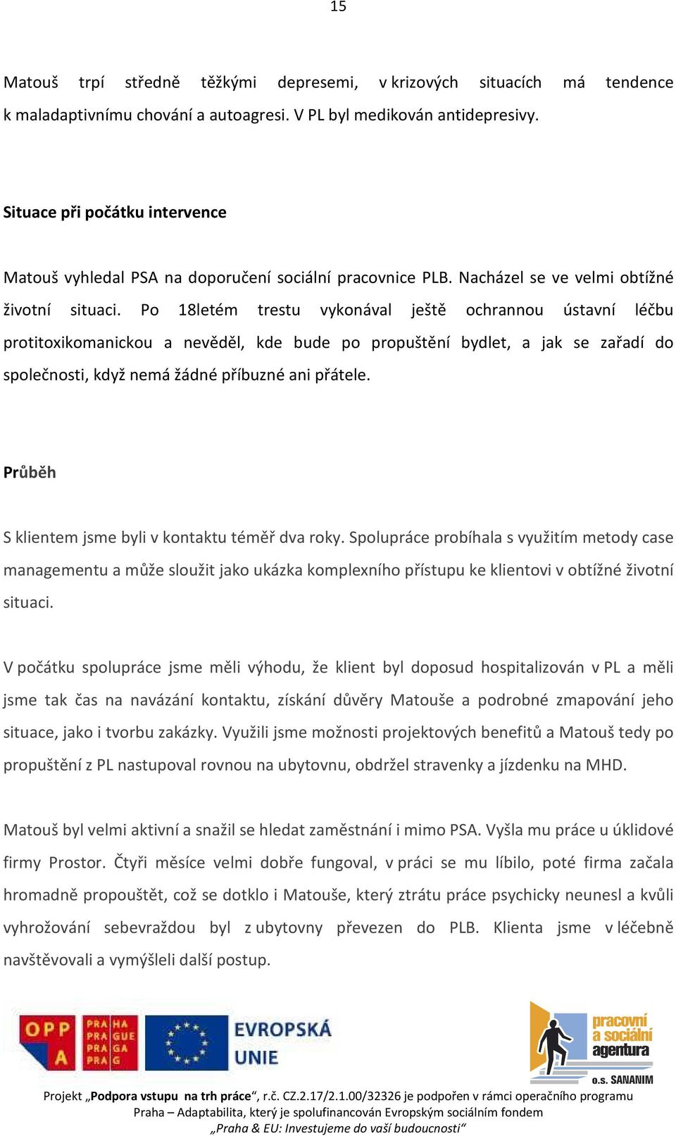 Po 18letém trestu vykonával ještě ochrannou ústavní léčbu protitoxikomanickou a nevěděl, kde bude po propuštění bydlet, a jak se zařadí do společnosti, když nemá žádné příbuzné ani přátele.