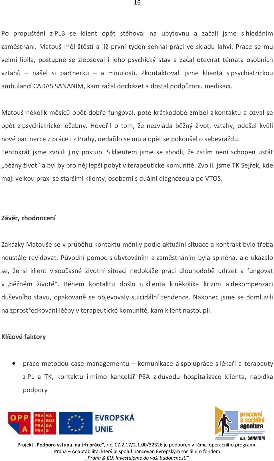 Zkontaktovali jsme klienta s psychiatrickou ambulancí CADAS SANANIM, kam začal docházet a dostal podpůrnou medikaci.