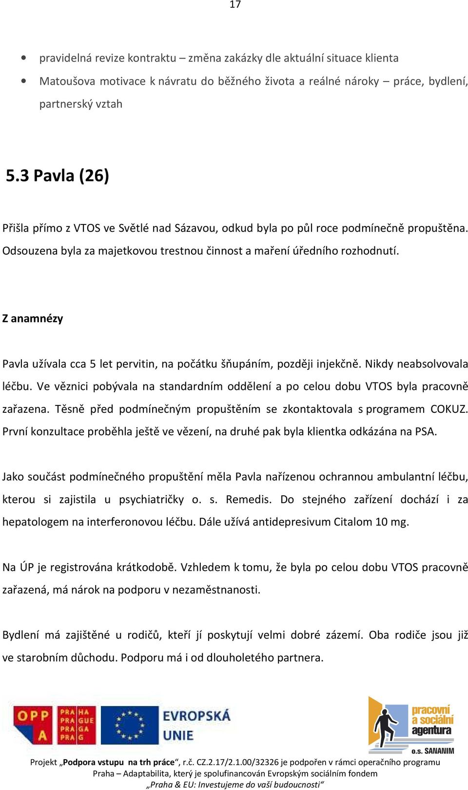 Z anamnézy Pavla užívala cca 5 let pervitin, na počátku šňupáním, později injekčně. Nikdy neabsolvovala léčbu. Ve věznici pobývala na standardním oddělení a po celou dobu VTOS byla pracovně zařazena.