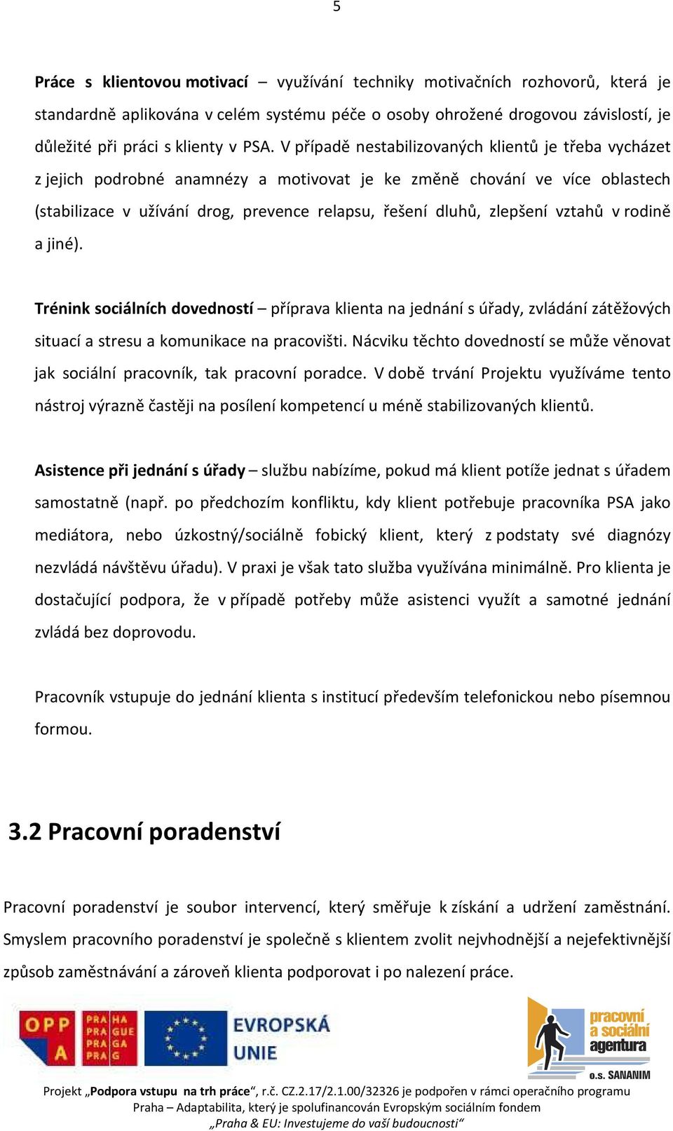 zlepšení vztahů v rodině a jiné). Trénink sociálních dovedností příprava klienta na jednání s úřady, zvládání zátěžových situací a stresu a komunikace na pracovišti.