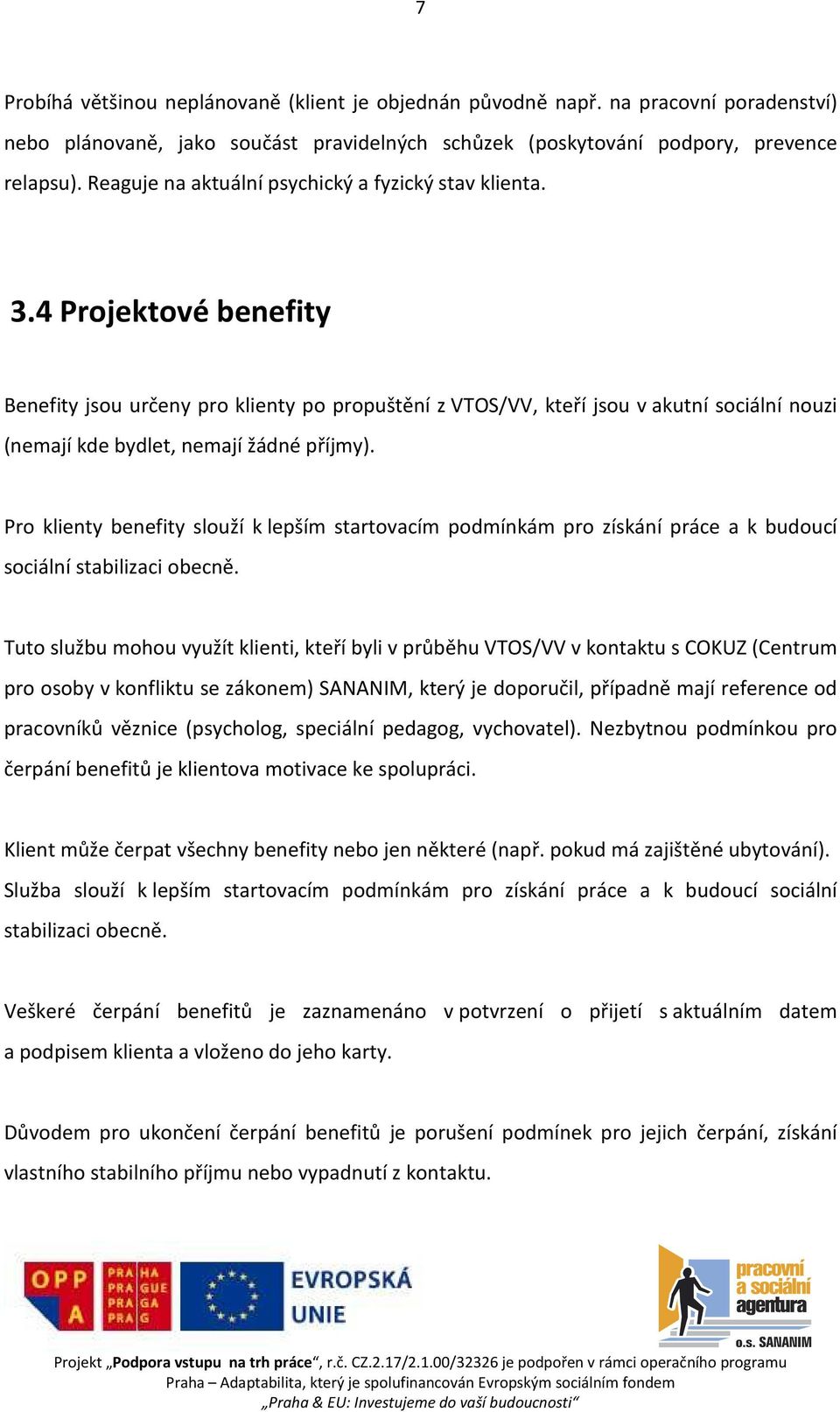 4 Projektové benefity Benefity jsou určeny pro klienty po propuštění z VTOS/VV, kteří jsou v akutní sociální nouzi (nemají kde bydlet, nemají žádné příjmy).