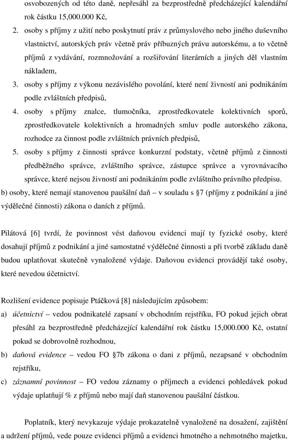 rozšiřování literárních a jiných děl vlastním nákladem, 3. osoby s příjmy z výkonu nezávislého povolání, které není živností ani podnikáním podle zvláštních předpisů, 4.