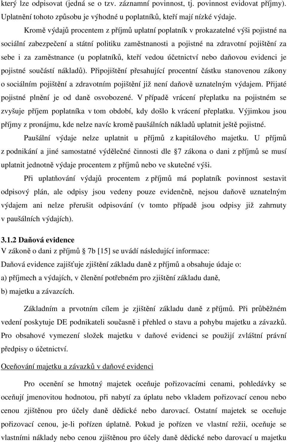 poplatníků, kteří vedou účetnictví nebo daňovou evidenci je pojistné součástí nákladů).