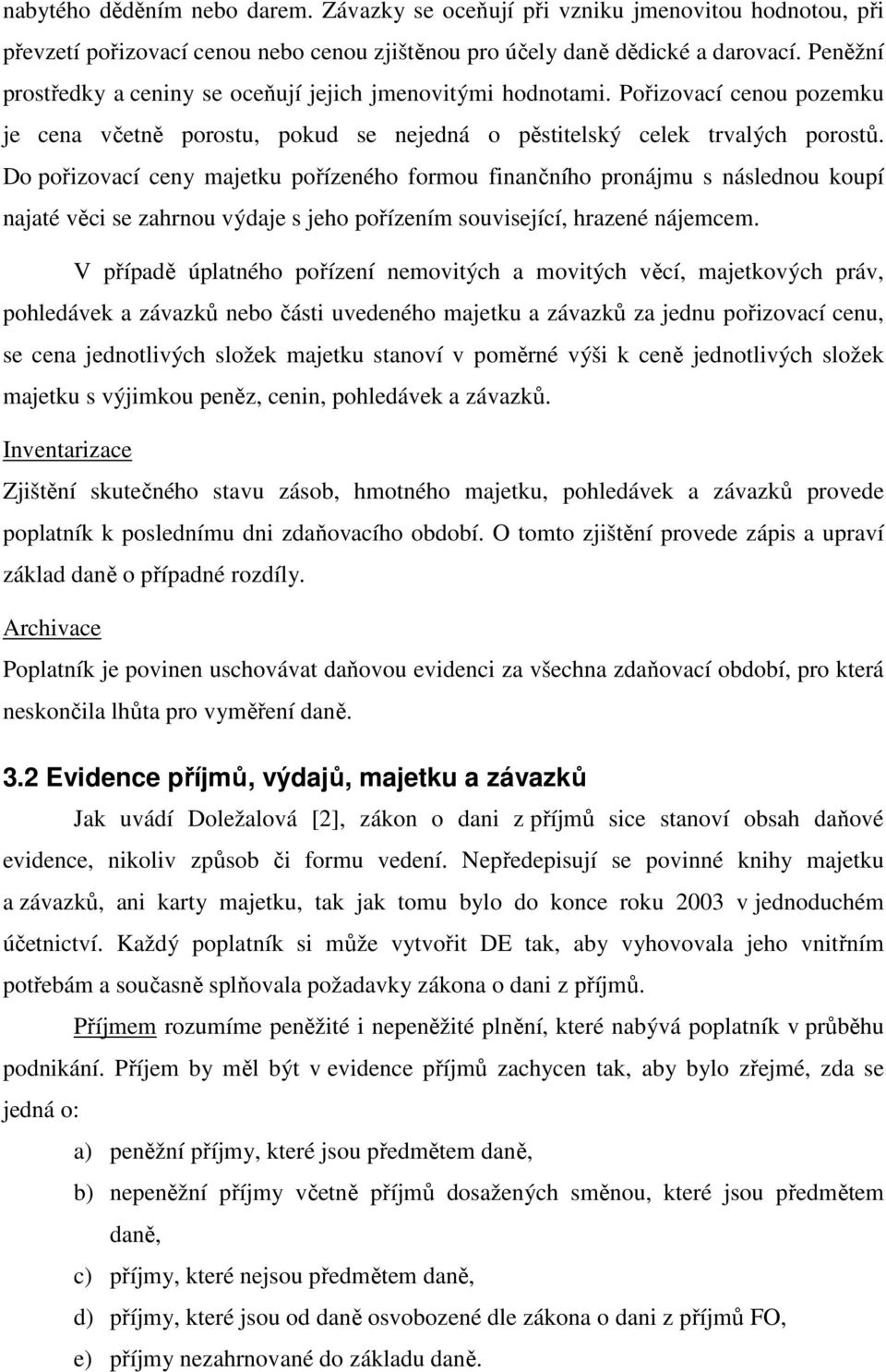 Do pořizovací ceny majetku pořízeného formou finančního pronájmu s následnou koupí najaté věci se zahrnou výdaje s jeho pořízením související, hrazené nájemcem.