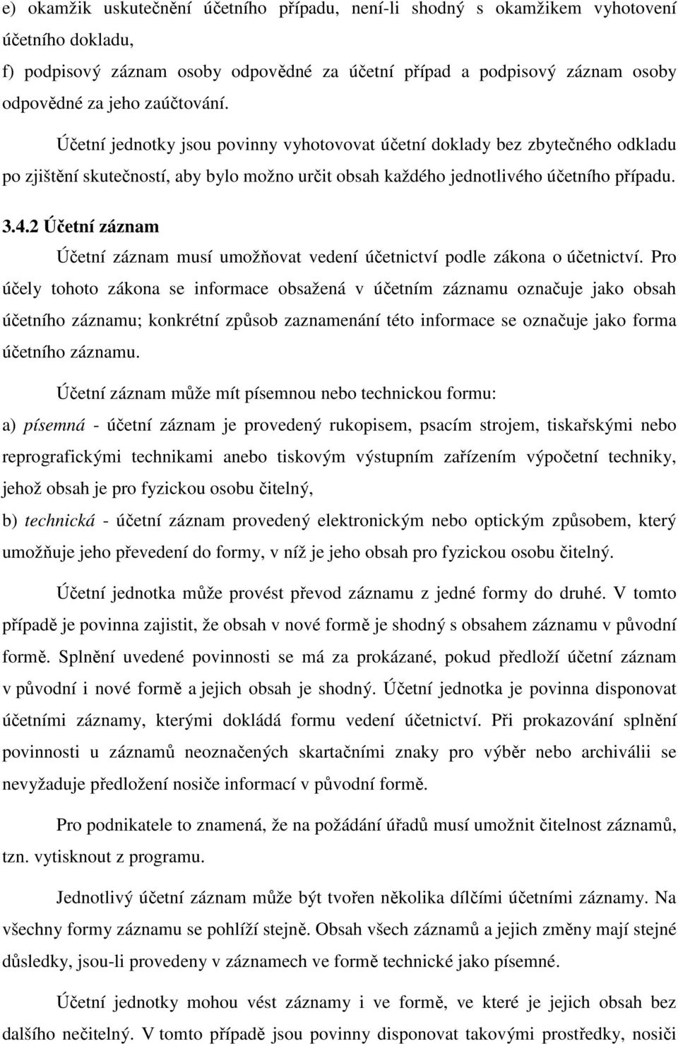 2 Účetní záznam Účetní záznam musí umožňovat vedení účetnictví podle zákona o účetnictví.