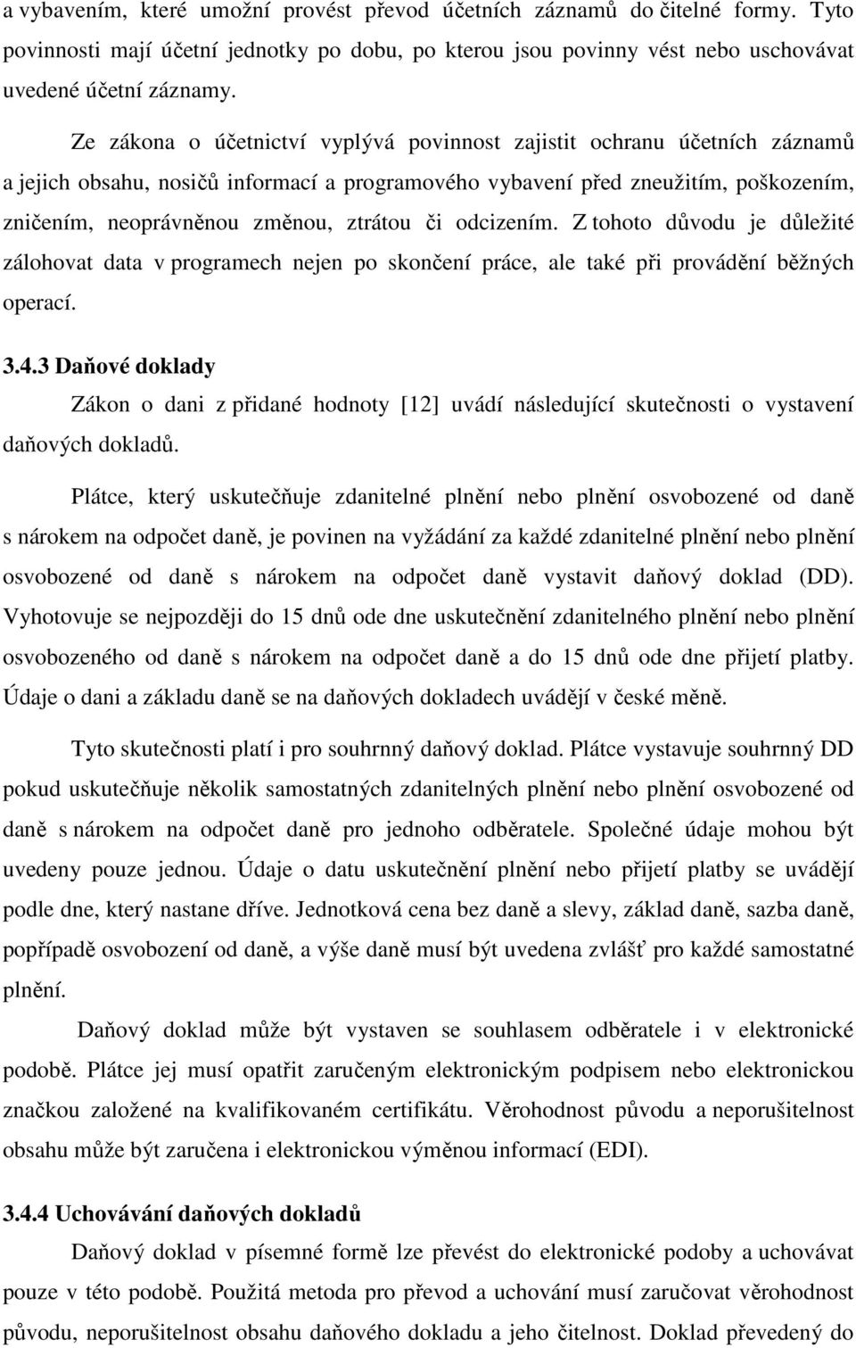 či odcizením. Z tohoto důvodu je důležité zálohovat data v programech nejen po skončení práce, ale také při provádění běžných operací. 3.4.