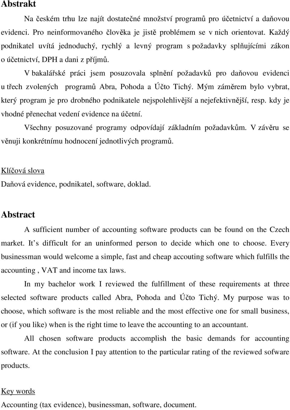 V bakalářské práci jsem posuzovala splnění požadavků pro daňovou evidenci u třech zvolených programů Abra, Pohoda a Účto Tichý.