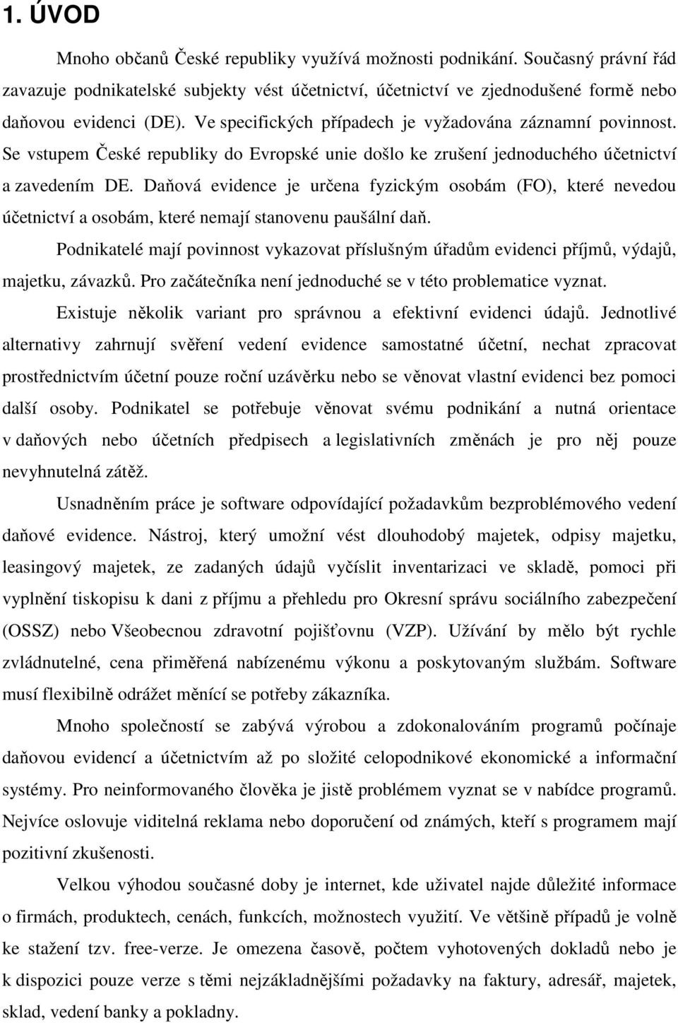 Daňová evidence je určena fyzickým osobám (FO), které nevedou účetnictví a osobám, které nemají stanovenu paušální daň.