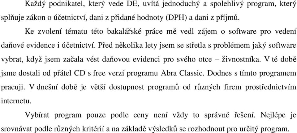 Před několika lety jsem se střetla s problémem jaký software vybrat, když jsem začala vést daňovou evidenci pro svého otce živnostníka.