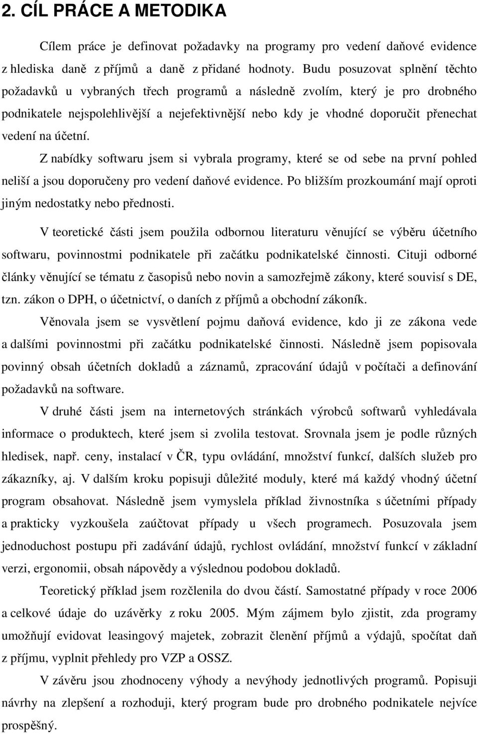 vedení na účetní. Z nabídky softwaru jsem si vybrala programy, které se od sebe na první pohled neliší a jsou doporučeny pro vedení daňové evidence.