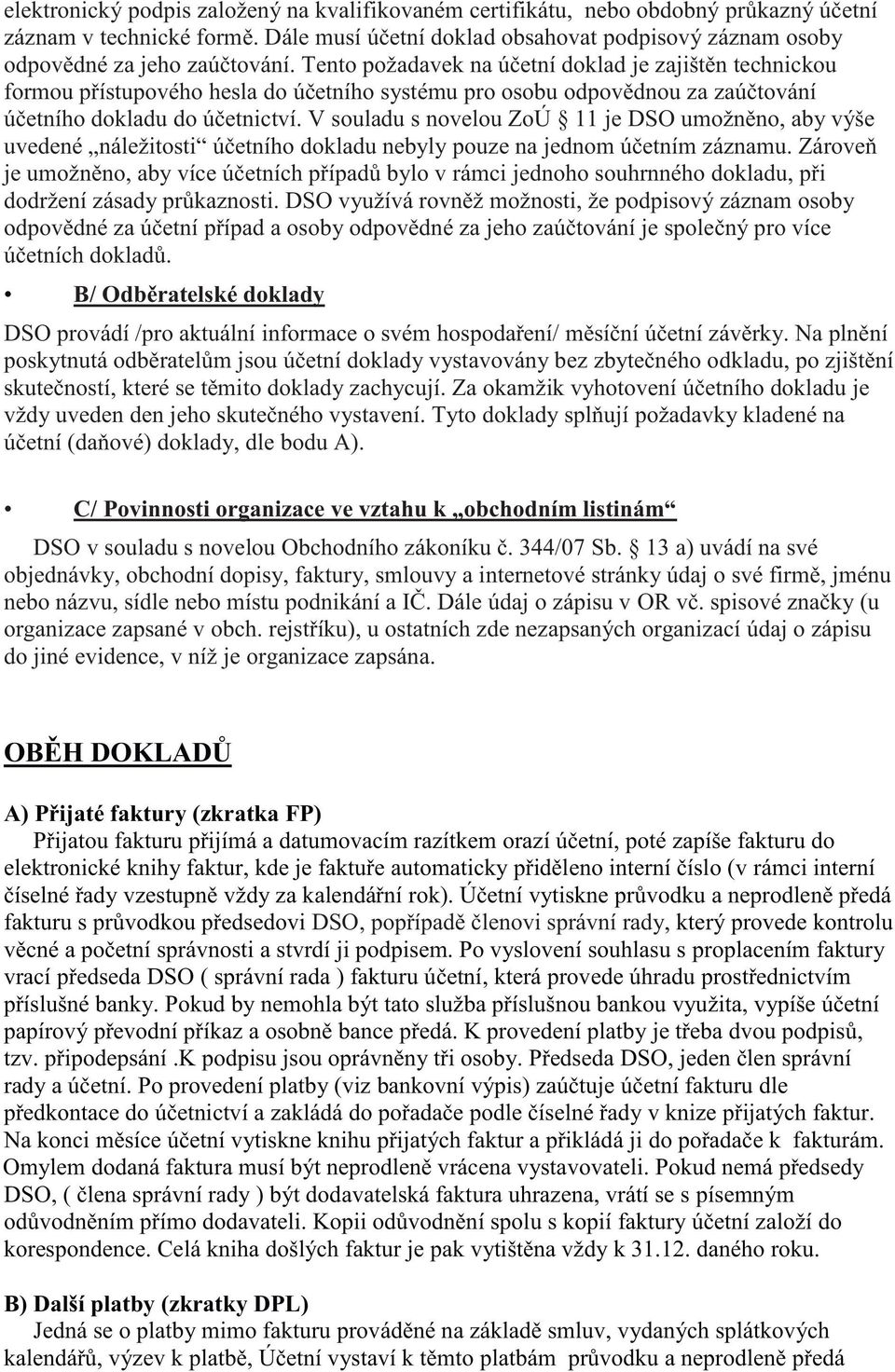 Tento požadavek na účetní doklad je zajištěn technickou formou přístupového hesla do účetního systému pro osobu odpovědnou za zaúčtování účetního dokladu do účetnictví.