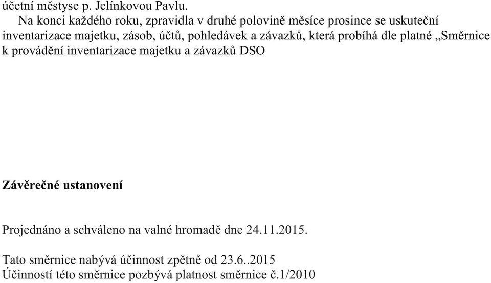 účtů, pohledávek a závazků, která probíhá dle platné Směrnice k provádění inventarizace majetku a závazků DSO