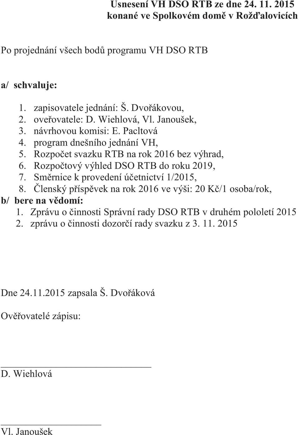 Rozpočtový výhled DSO RTB do roku 2019, 7. Směrnice k provedení účetnictví 1/2015, 8. Členský příspěvek na rok 2016 ve výši: 20 Kč/1 osoba/rok, b/ bere na vědomí: 1.