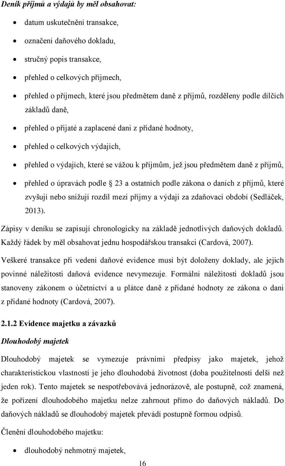 z příjmů, přehled o úpravách podle 23 a ostatních podle zákona o daních z příjmů, které zvyšují nebo snižují rozdíl mezi příjmy a výdaji za zdaňovací období (Sedláček, 2013).