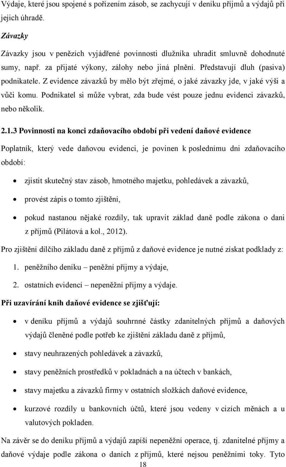 Z evidence závazků by mělo být zřejmé, o jaké závazky jde, v jaké výši a vůči komu. Podnikatel si může vybrat, zda bude vést pouze jednu evidenci závazků, nebo několik. 2.1.
