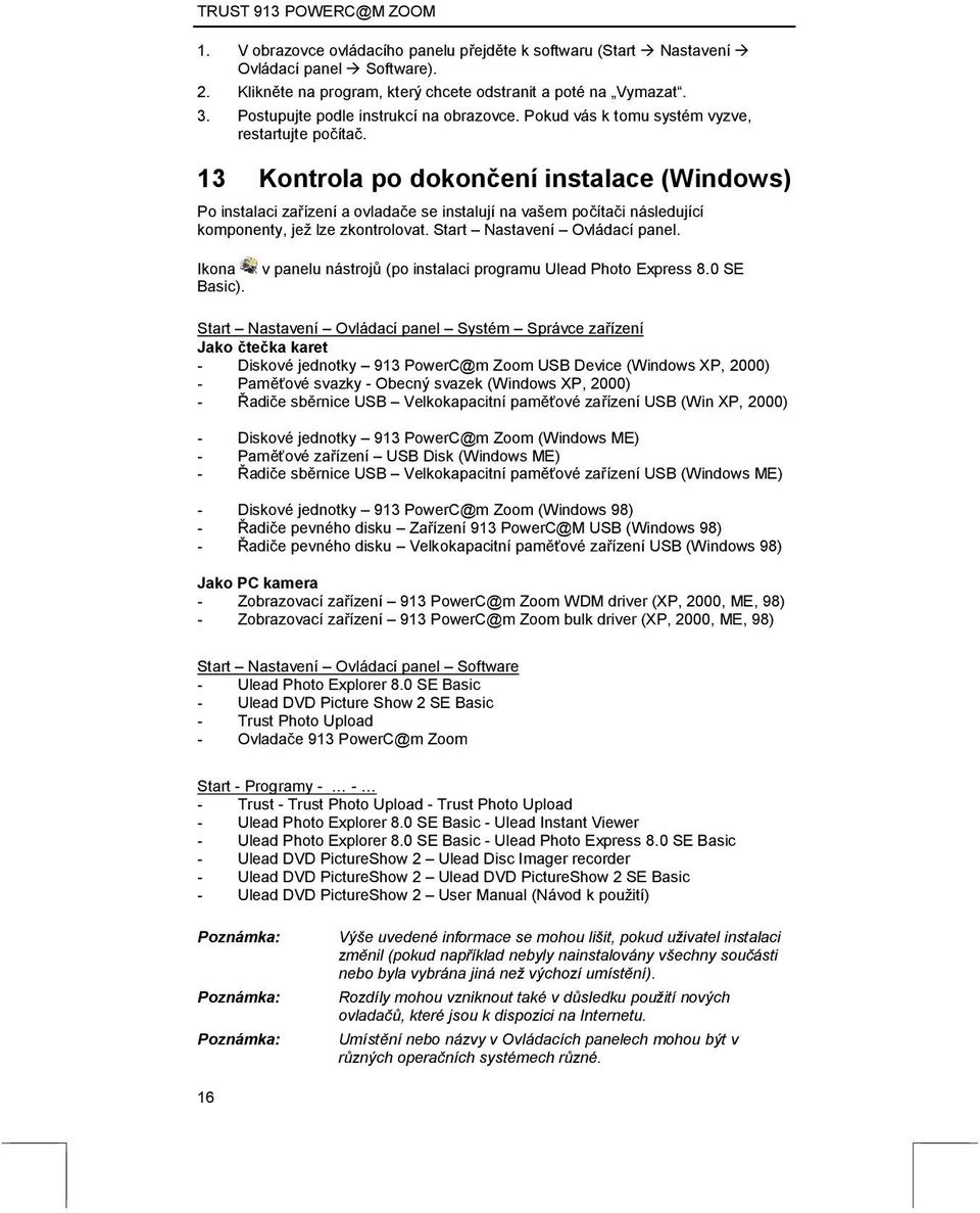 13 Kontrola po dokončení instalace (Windows) Po instalaci zařízení a ovladače se instalují na vašem počítači následující komponenty, jež lze zkontrolovat. Start Nastavení Ovládací panel. Ikona Basic).