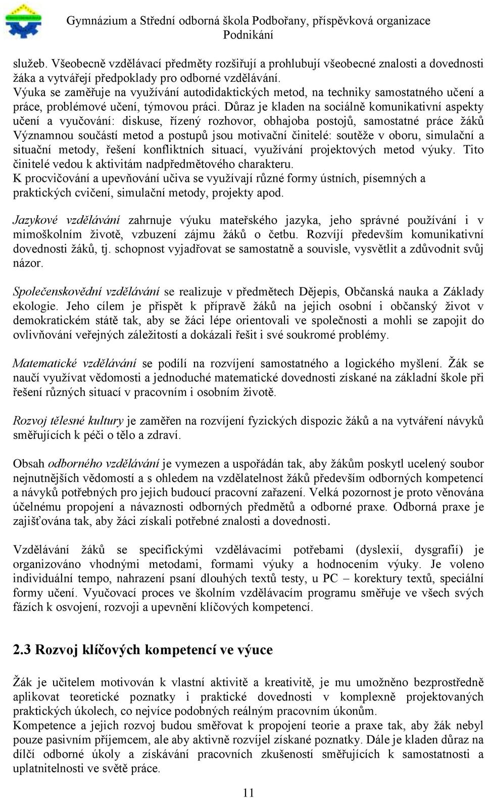 Důraz je kladen na sociálně komunikativní aspekty učení a vyučování: diskuse, řízený rozhovor, obhajoba postojů, samostatné práce žáků Významnou součástí metod a postupů jsou motivační činitelé: